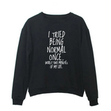 "I Tried Being Normal Once" Humorous Sweatshirt (3 Colors)
